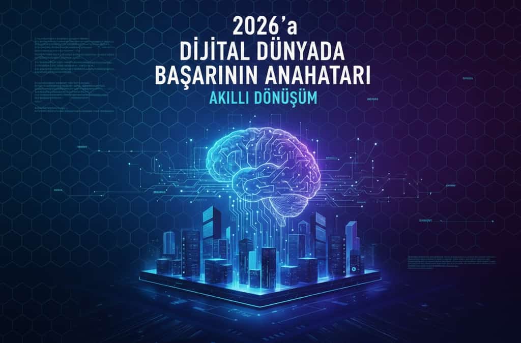 2026’da Dijital Dünyada Başarının Anahtarı: Akıllı Dönüşüm